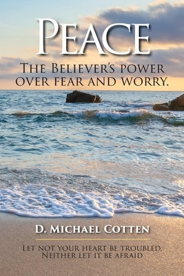 Peace, The Believers power over fear and worry. by Cotten, D. Michael