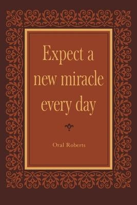 Expect a New Miracle Every Day by Roberts, Oral