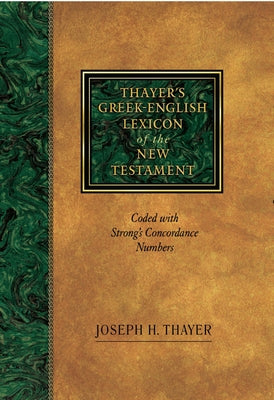 Thayer's Greek-English Lexicon of the New Testament: Coded with Strong's Concordance Numbers by Thayer, Joseph