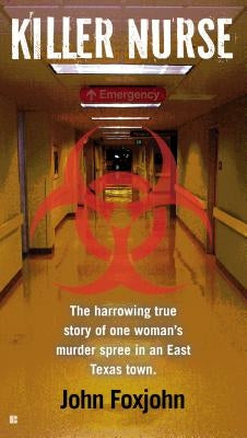 Killer Nurse: The Harrowing True Story of One Woman's Murder Spree in an East Texas Town by Foxjohn, John