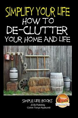 Simplify Your Life - How to De-Clutter Your Home and Life by Davidson, John