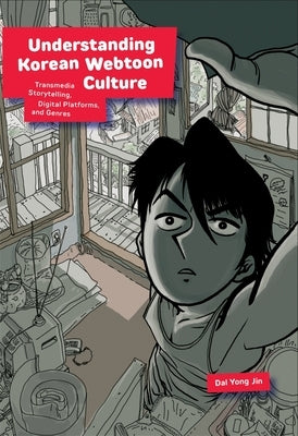 Understanding Korean Webtoon Culture: Transmedia Storytelling, Digital Platforms, and Genres by Jin, Dal Yong