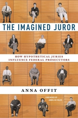 The Imagined Juror: How Hypothetical Juries Influence Federal Prosecutors by Offit, Anna