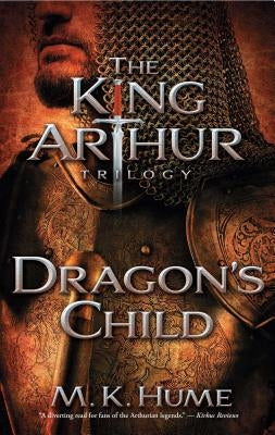 The King Arthur Trilogy Book One: Dragon's Child by Hume, M. K.