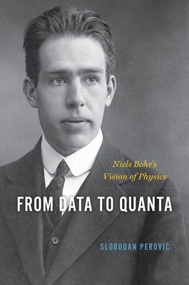 From Data to Quanta: Niels Bohr's Vision of Physics by Perovic, Slobodan