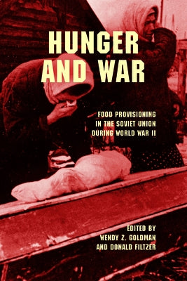 Hunger and War: Food Provisioning in the Soviet Union During World War II by Goldman, Wendy Z.