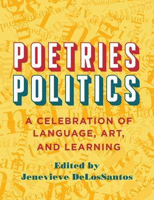 Poetries - Politics: A Celebration of Language, Art, and Learning by Delossantos, Jenevieve