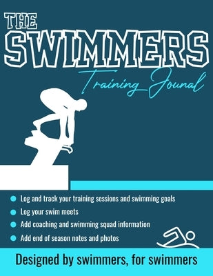 The Swimmers Training Journal: The Ultimate Swimmers Journal to Track and Log Your Training, Swim Meets, Coaching Feedback and Season Photos: 100 Pag by Publishing Group, The Life Graduate