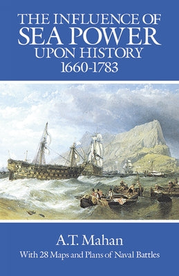 The Influence of Sea Power Upon History, 1660-1783 by Mahan, A. T.