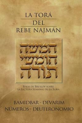 La Tora del Rebe Najman - Numeros/Deuteronomio - BaMidbar/Devarim: Ideas de Breslov sobre la lectura semanal de la Tora by De Breslov, Rebe Najman
