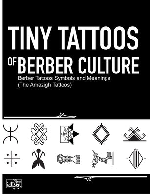 Tiny Tattoos of Berber Culture: Berber Tattoos Symbols and Meanings (The Amazigh Tattoos) by Your Idlisen