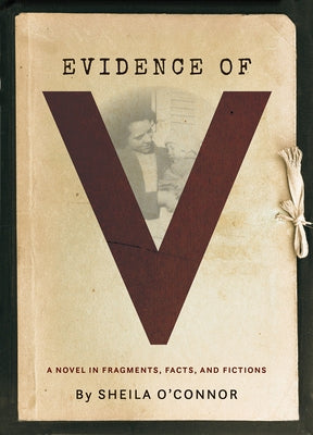 Evidence of V: A Novel in Fragments, Facts, and Fictions by O'Connor, Sheila