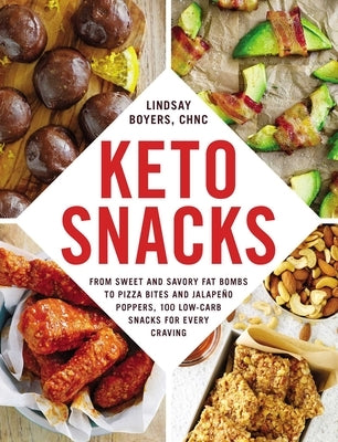 Keto Snacks: From Sweet and Savory Fat Bombs to Pizza Bites and Jalapeño Poppers, 100 Low-Carb Snacks for Every Craving by Boyers, Lindsay