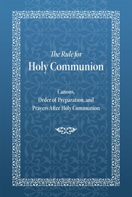 The Rule for Holy Communion: Canons, Order of Preparation, and Prayers After Holy Communion by Monastery, Holy Trinity