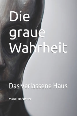 Die graue Wahrheit: Das verlassene Haus by Hofstetter, Mich&#233;l