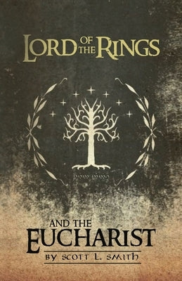 Lord of the Rings and the Eucharist by Smith, Scott L.