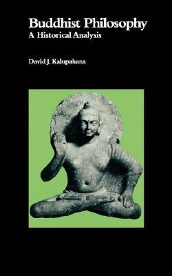Buddhist Philosophy: A Historical Analysis by Kalupahana, David J.