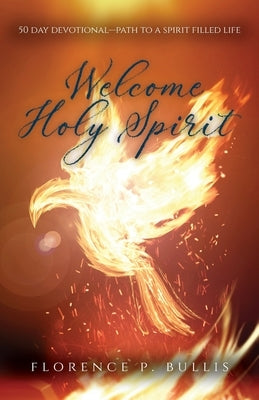 Welcome Holy Spirit: 50 Day Devotional--Path to a Spirit Filled Life by Bullis, Florence P.