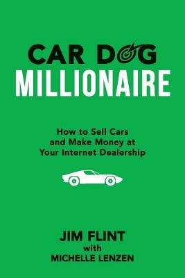 Car Dog Millionaire: How to Sell Cars and Make Money at Your Internet Dealership by Lenzen, Michelle