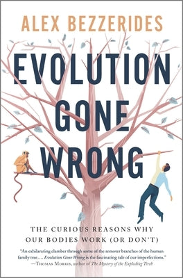 Evolution Gone Wrong: The Curious Reasons Why Our Bodies Work (or Don't) by Bezzerides, Alex