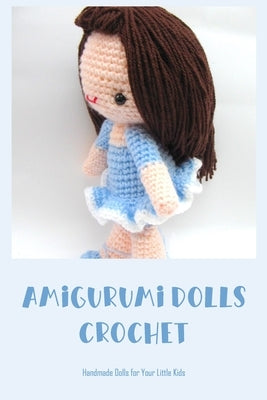 Amigurumi Dolls Crochet: Handmade Dolls for Your Little Kids: Adorable Amigurumi Dolls by Wright, Kevin