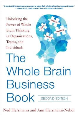 The Whole Brain Business Book, Second Edition: Unlocking the Power of Whole Brain Thinking in Organizations, Teams, and Individuals by Herrmann, Ned