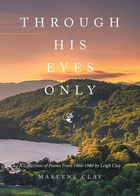 Through His Eyes Only: A Collection of Poems From 1966-1980 by Clay, Leigh