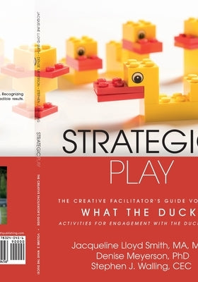 Strategic Play: The Creative Facilitator's Guide #2: What the Duck! by Lloyd Smith, Jacqueline