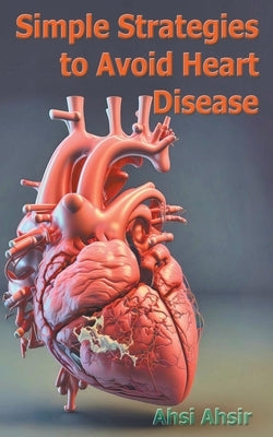 Simple Strategies to Avoid Heart Disease by Ahsir, Ahsi
