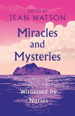 Miracles and Mysteries: Witnessed by Nurses by Watson, Jean