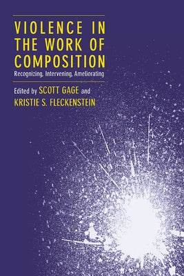 Violence in the Work of Composition: Recognizing, Intervening, Ameliorating by Gage, Scott