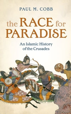 The Race for Paradise: An Islamic History of the Crusades by Cobb, Paul M.