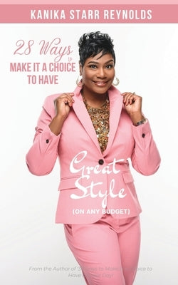 28 Ways to Make it a Choice to Have Great Style (On Any Budget) by Starr-Reynolds, Kanika