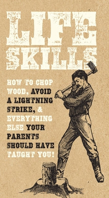 Life Skills: How to Chop Wood, Avoid a Lightning Strike, and Everything Else Your Parents Should Have Taught You! by Compton, Nic