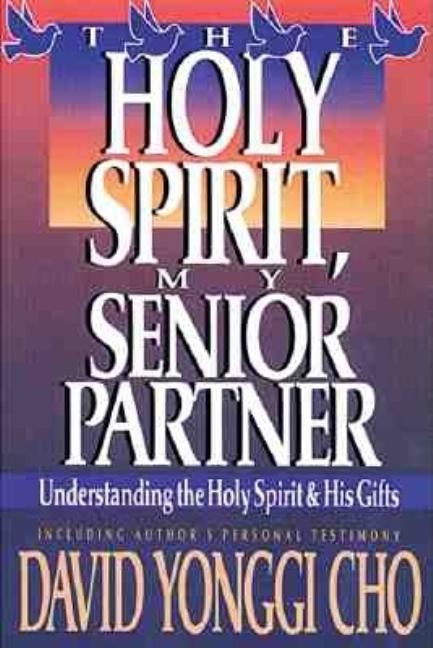 Holy Spirit, My Senior Partner: Understanding the Holy Spirit and His Gifts by Cho, Paul Y.