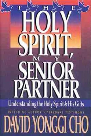Holy Spirit, My Senior Partner: Understanding the Holy Spirit and His Gifts by Cho, Paul Y.