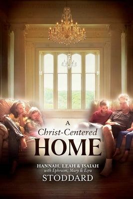 A Christ-Centered Home: A Story of Hope & Healing for Every Family in Every Situation by Stoddard, L. Hannah