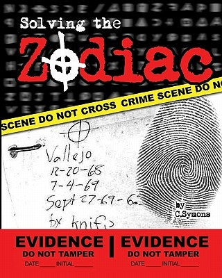 Solving the Zodiac: The Zodiac Killer Case Files by Symons, C.