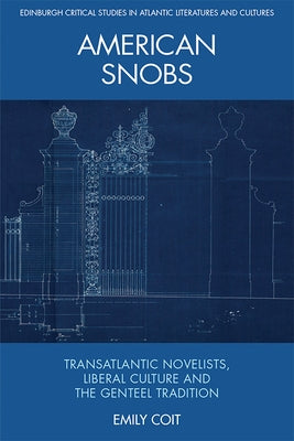 American Snobs: Transatlantic Novelists, Liberal Culture and the Genteel Tradition by Coit, Emily