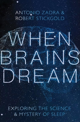 When Brains Dream: Exploring the Science and Mystery of Sleep by Zadra, Antonio