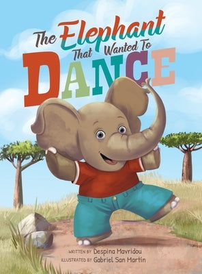 The Elephant that Wanted to Dance: An inspirational children's picture book about being brave and following your dreams by Mavridou, Despina