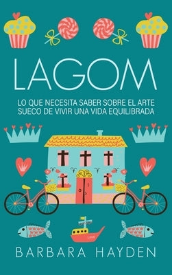 Lagom: Lo que necesita saber sobre el arte sueco de vivir una vida equilibrada by Hayden, Barbara