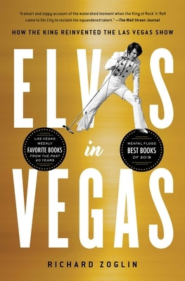 Elvis in Vegas: How the King Reinvented the Las Vegas Show by Zoglin, Richard