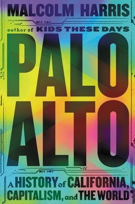 Palo Alto: A History of California, Capitalism, and the World by Harris, Malcolm