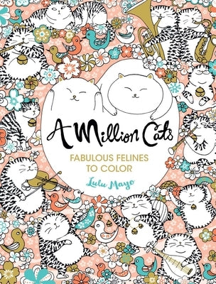 A Million Cats: Fabulous Felines to Color Volume 1 by Mayo, Lulu
