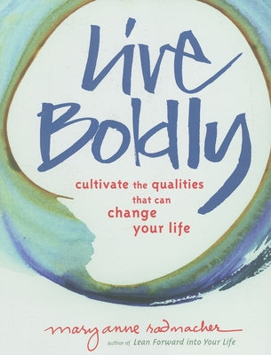 Live Boldly: Cultivate the Qualities That Can Change Your Life by Radmacher, Mary Anne