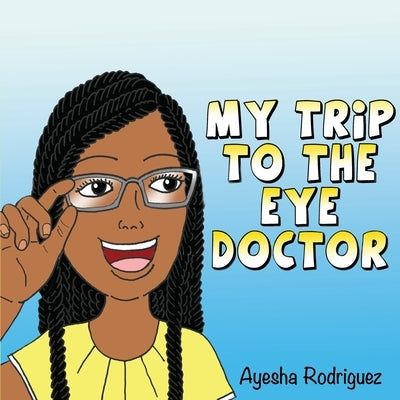 My Trip to the Eye Doctor by Rodriguez, Ayesha