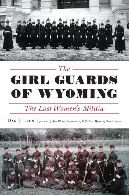 The Girl Guards of Wyoming: The Lost Women's Militia by Lyon, Dan J.