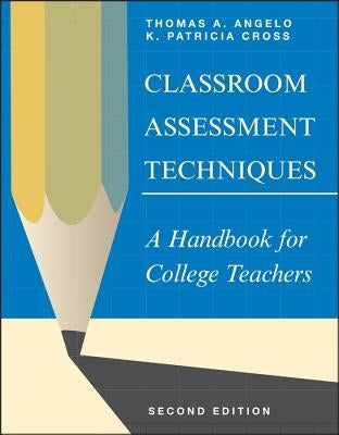 Classroom Assessment Techniques: A Handbook for College Teachers by Angelo, Thomas A.