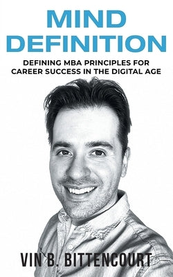 Mind Definition: Defining MBA Principles for Career Success in the Digital Age by Bittencourt, Vin B.